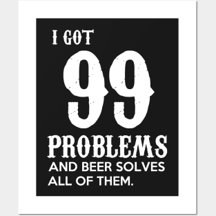 I got 99 problems and beer solves all of them Posters and Art